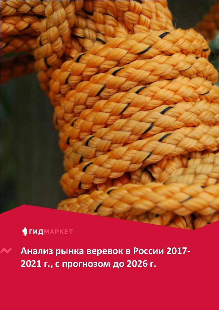 Маркетинговое исследование рынка веревок в России 2017-2021 гг., прогноз до 2026 г. (с обновлением)