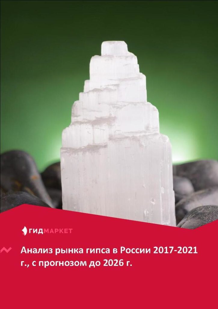 Маркетинговое исследование рынка гипса в России 2017-2021 гг., прогноз до 2026 г. (с обновлением)